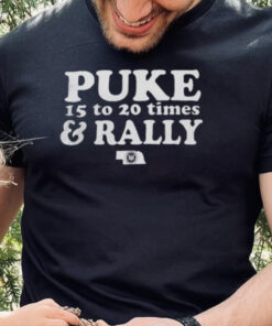 Puke 15 To 20 Times And Rally Shirt