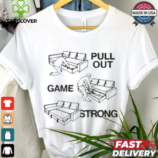 Pull Out Game Strong T shirt