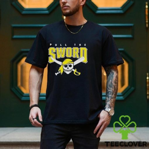 Pull The Sword Pittsburgh Pirates MLB Team hoodie, sweater, longsleeve, shirt v-neck, t-shirt