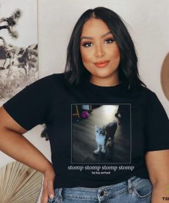 Punchingcat Stomp Stomp Stomp Stomp He Has Arrived Shirt