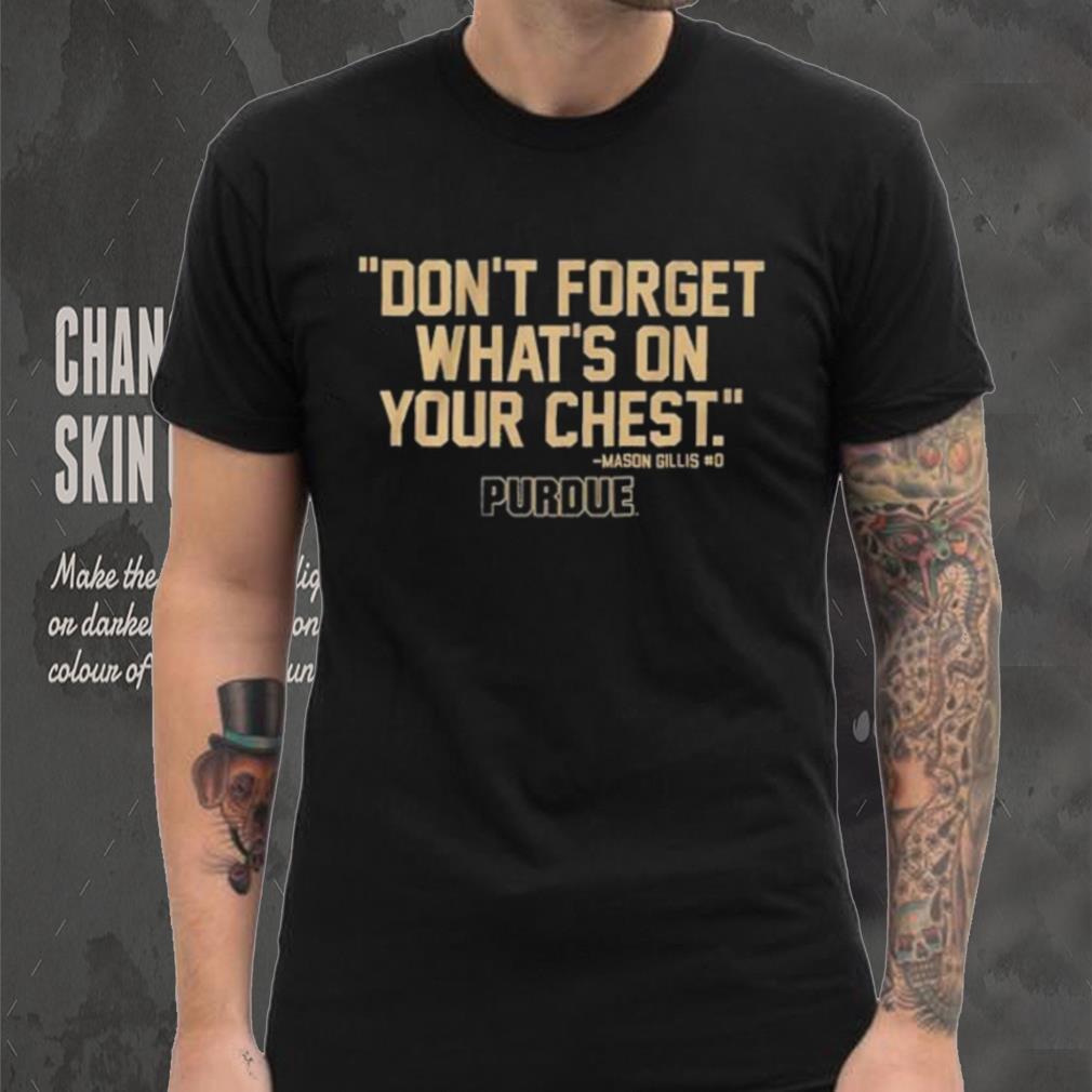 Purdue Basketball Mason Gillis Don’t Forget What’s On Your Chest Shirt Purdue Basketball Mason Gillis Don’t Forget What’s On Your Chest Shirt