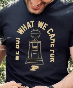 Purdue basketball we got what we came for shirt