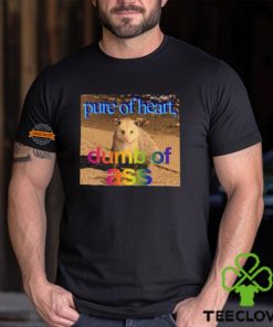 Pure Or Heart Dumb Of Ass Shirt