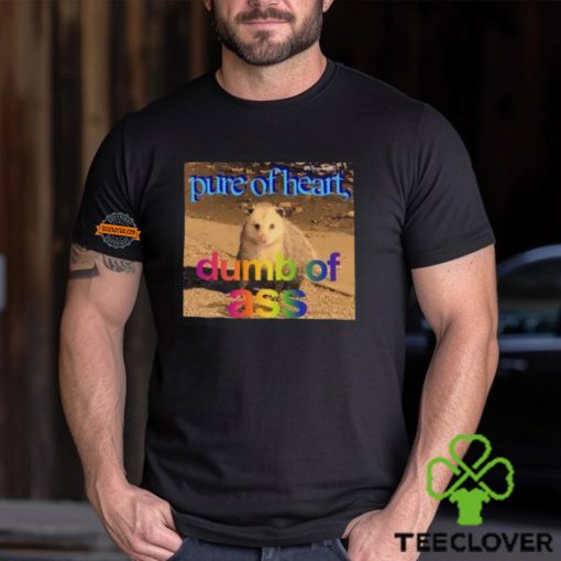 Pure Or Heart Dumb Of Ass Shirt