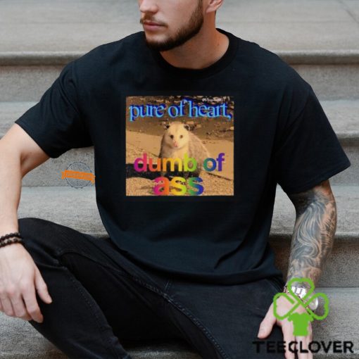 Pure Or Heart Dumb Of Ass Shirt