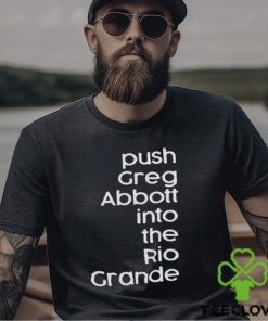 Push greg abbott into the rio grande shirt