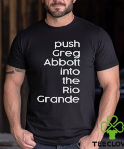 Push greg abbott into the rio grande hoodie, sweater, longsleeve, shirt v-neck, t-shirt