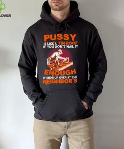 Pussy is like a tin roof if you dont nail it enough it ends up over at the neighbors shirt 3 Pussy is like a tin roof if you dont nail it enough it ends up over at the neighbors shirt