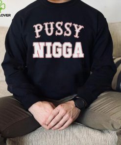 Pussy nigga T shirts