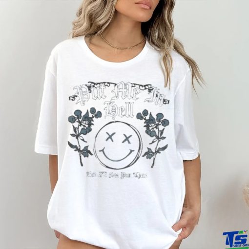 Put Me In Hell And I’ll See You There shirt