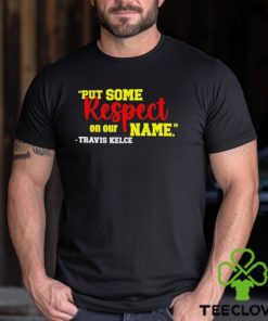 Put Some Respect On Our Name Travis Kelce Shirt