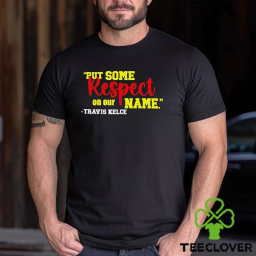 Put Some Respect On Our Name Travis Kelce Shirt