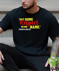 Put Some Respect On Our Name Travis Kelce Shirt