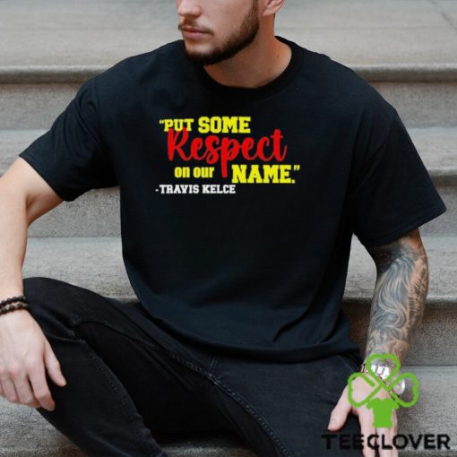 Put Some Respect On Our Name Travis Kelce Shirt