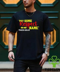 Put Some Respect On Our Name Travis Kelce Shirt