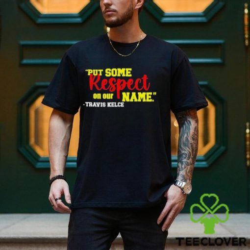 Put Some Respect On Our Name Travis Kelce Shirt