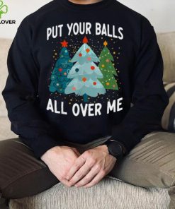 Put Your Balls All Over Me Funny Christmas Tree Xmas Shirt