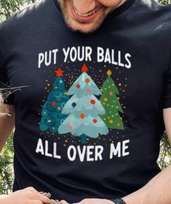 Put Your Balls All Over Me Funny Christmas Tree Xmas Shirt