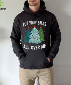 Put Your Balls All Over Me Funny Christmas Tree Xmas Shirt