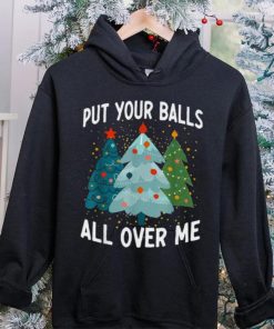 Put Your Balls All Over Me Funny Christmas Tree Xmas Shirt