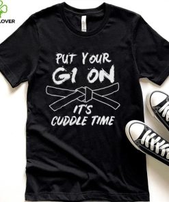 Put Your Gi On Its Cuddle Time Brazilian Jiu Jitsu Unisex T hoodie, sweater, longsleeve, shirt v-neck, t-shirt