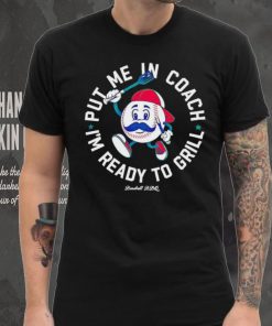 Put me in coach I’m ready to grill shirt