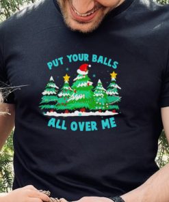 Put your balls all over me Christmas trees shirt