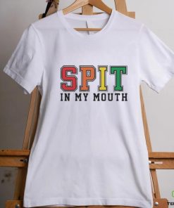 Spit In My Mouth Shirt