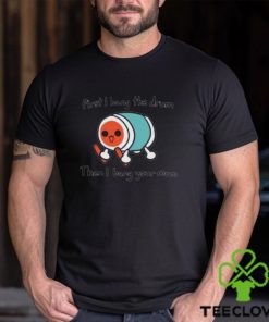 First I Bang The Drum Then I Bang Your Mum Shirt