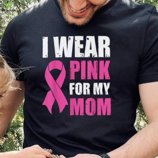 I Wear Pink For My Mom Breast Cancer Awareness T Shirt Gift For Women