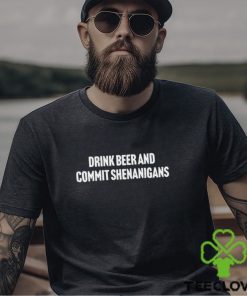 Drink Beer And Commit Shenanigans Shirt