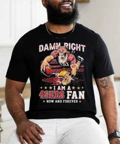 Quality Damn Right I Am A San Francisco 49ers Mascot 2023 Fan Now And Forever Unisex T Shirt