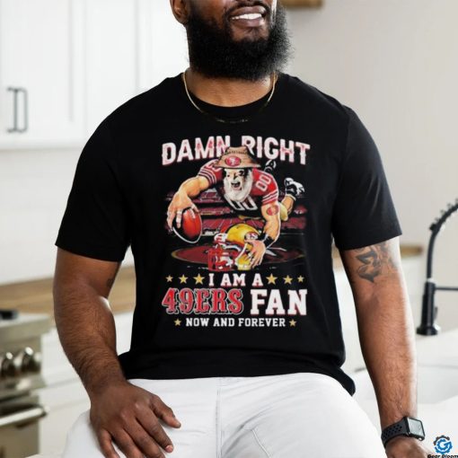 Quality Damn Right I Am A San Francisco 49ers Mascot 2023 Fan Now And Forever Unisex T Shirt