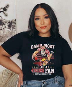 Quality Damn Right I Am A San Francisco 49ers Mascot 2023 Fan Now And Forever Unisex T Shirt