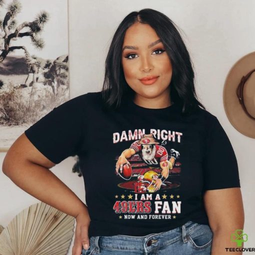 Quality Damn Right I Am A San Francisco 49ers Mascot 2023 Fan Now And Forever Unisex T Shirt