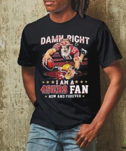 Quality Damn Right I Am A San Francisco 49ers Mascot 2023 Fan Now And Forever Unisex T Shirt