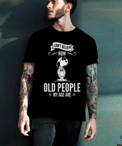Quality Snoopy I Can’t Believe How Old People My Age Are Shirt