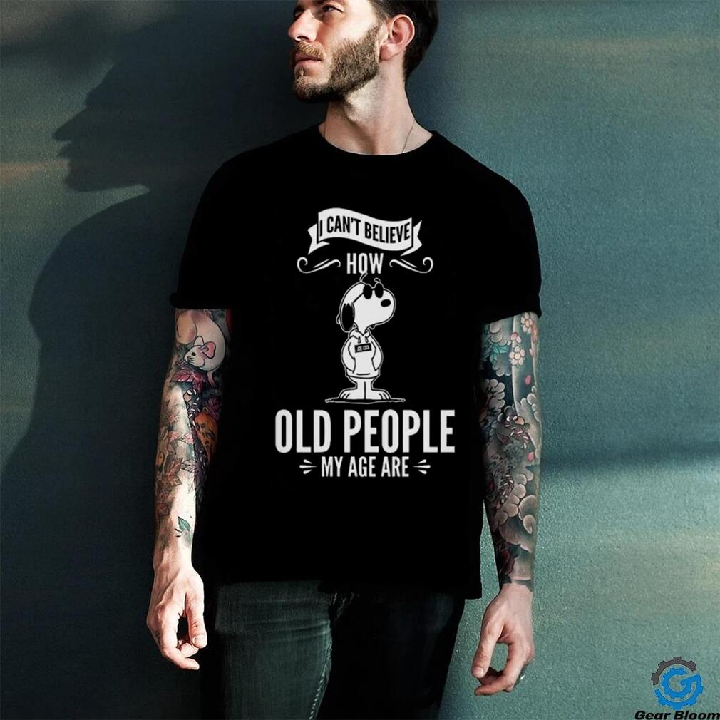Quality Snoopy I Can’t Believe How Old People My Age Are Shirt Quality Snoopy I Can’t Believe How Old People My Age Are Shirt