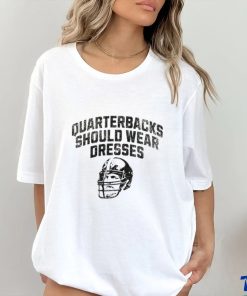 Quarterbacks should wear dresses hoodie, sweater, longsleeve, shirt v-neck, t-shirt