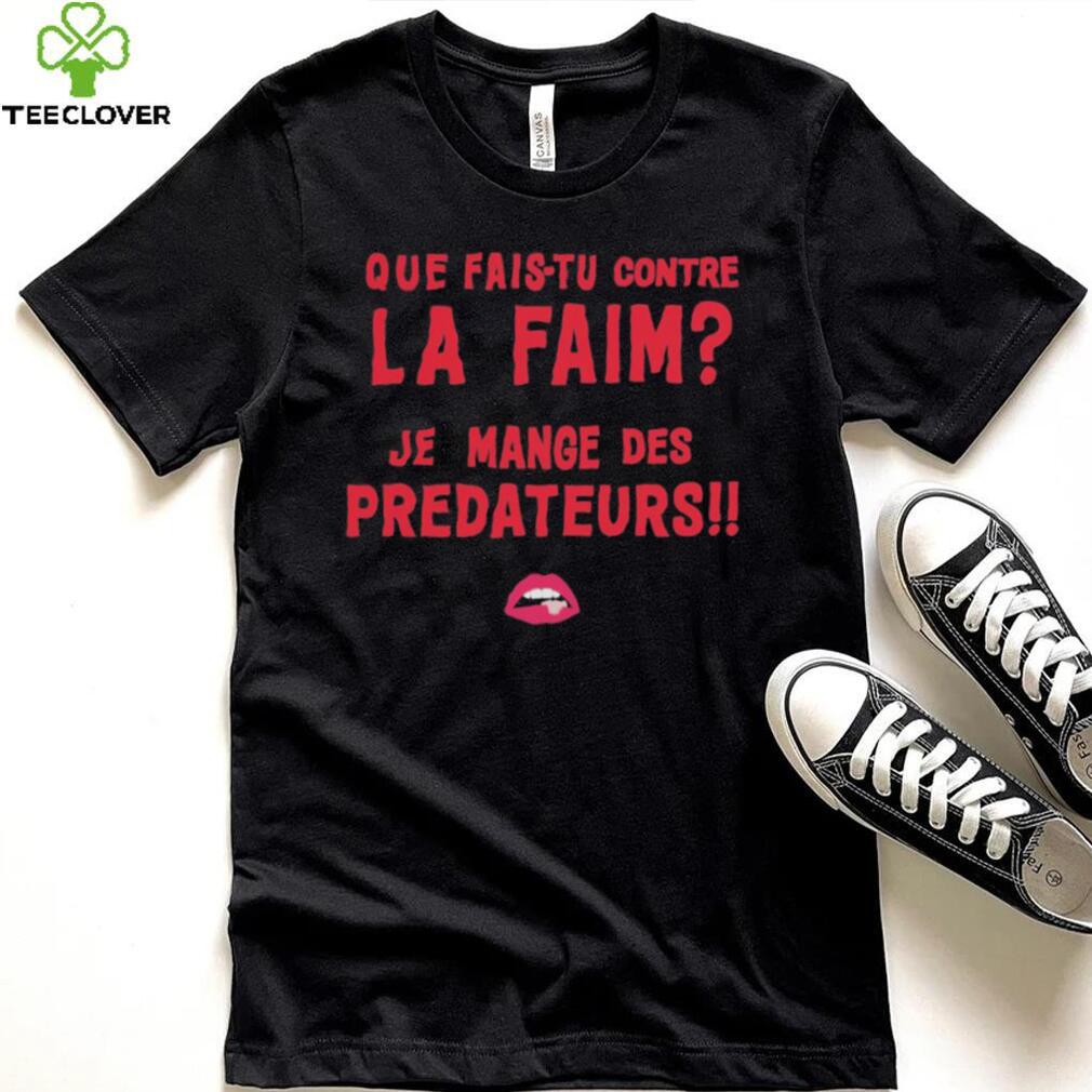 Que Fais tu Contre La Faim Je Mange Des Predateurs T Shirt Que Fais tu Contre La Faim Je Mange Des Predateurs T Shirt