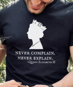 Queen Elizabeth II never complain never explain art shirt