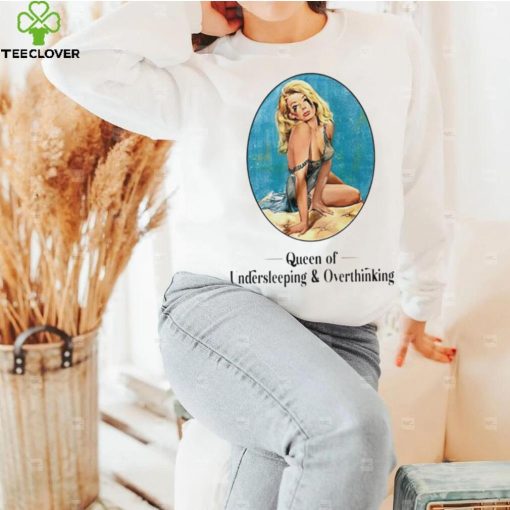 Queen Of Undersleeping and Overthinking art shirt