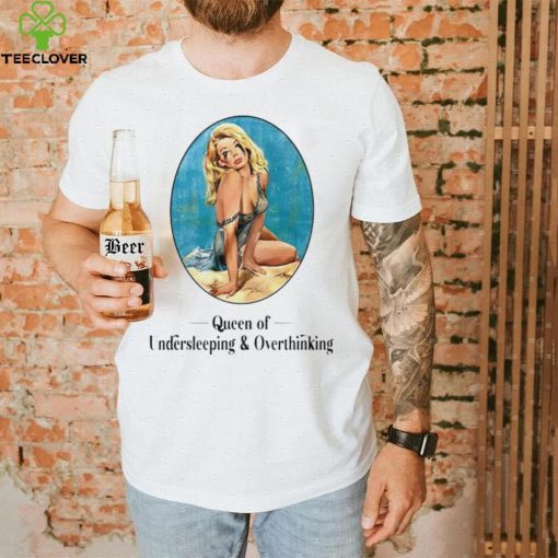 Queen Of Undersleeping and Overthinking art shirt
