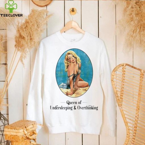 Queen Of Undersleeping and Overthinking art shirt
