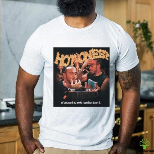 Queerbenched Hot Ones Of Course It Is Lewis Hamilton Is On It Shirt