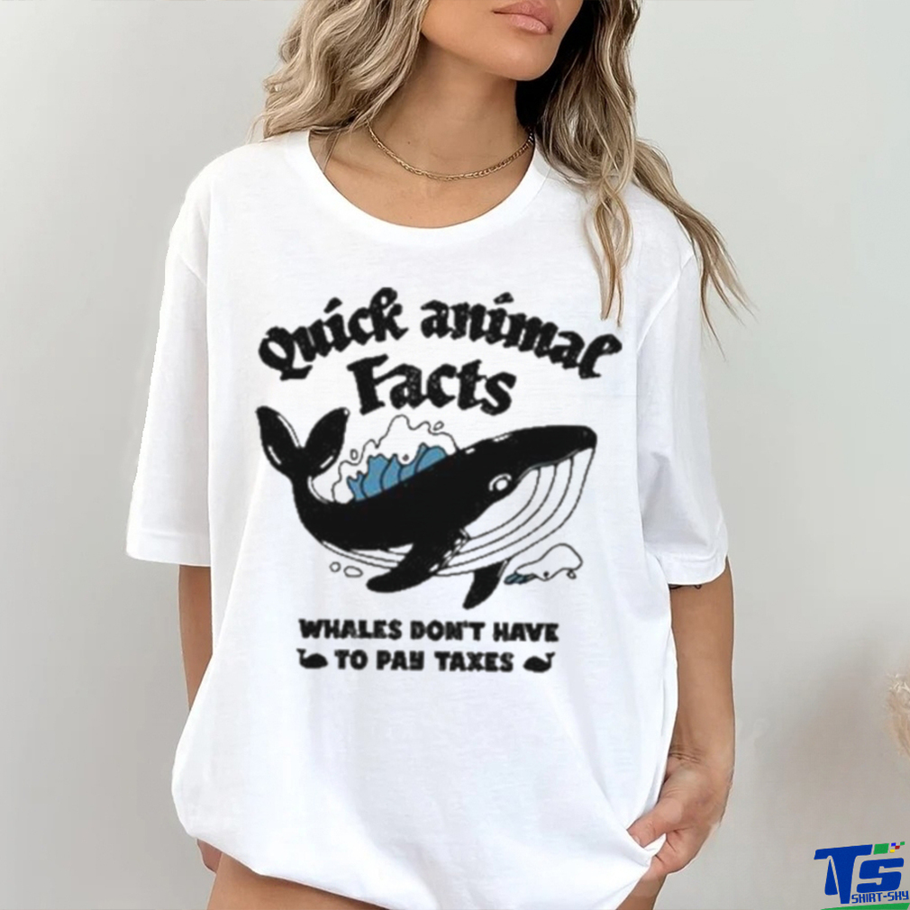 Quick Animal Facts Whales Don’t Have To Pay Taxes shirt Quick Animal Facts Whales Don’t Have To Pay Taxes shirt