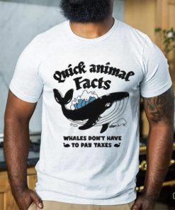 Quick Animal Facts Whales Don’t Have To Pay Taxes shirt