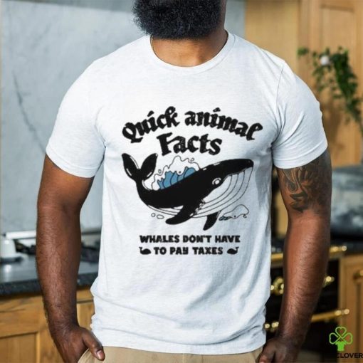 Quick Animal Facts Whales Don’t Have To Pay Taxes shirt