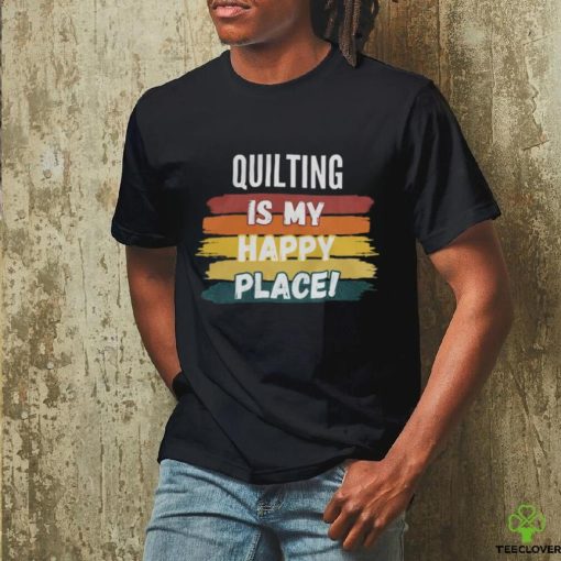 Quilting Lover Gifts, Quilting Is My Happy Place shirt