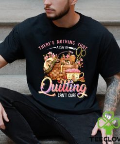 Quilting there's nothing that t hoodie, sweater, longsleeve, shirt v-neck, t-shirt